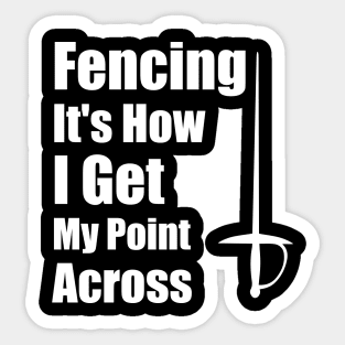 Fencing It's How I Get My Point Across funny Fencing Gifts Humor Sports Sticker